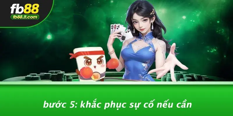 Bước 5: Khắc Phục Sự Cố Nếu Cần