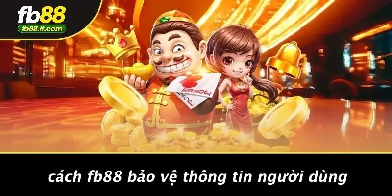 Cách FB88 Bảo Vệ Thông Tin Người Dùng