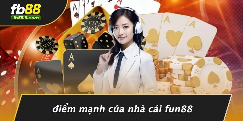 Điểm Mạnh Của Nhà Cái Fun88