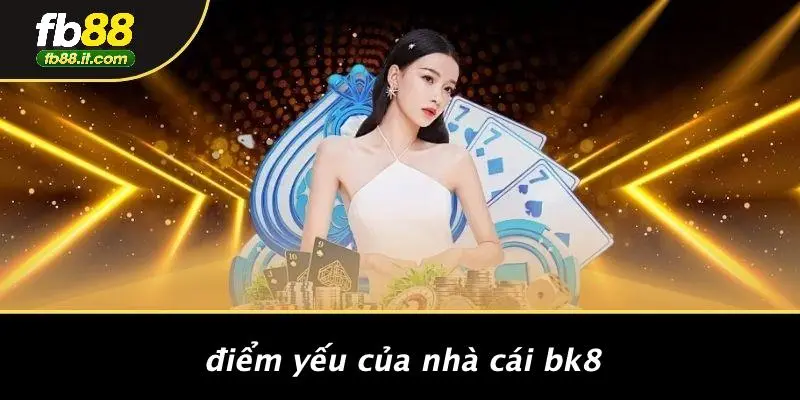 Điểm Yếu Của Nhà Cái Bk8