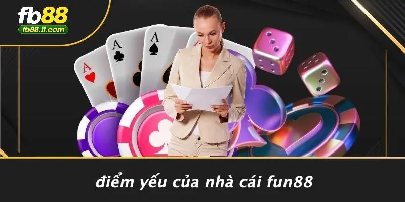 Điểm Yếu Của Nhà Cái Fun88