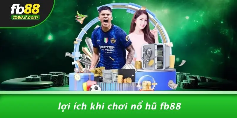 Lợi Ích Khi Chơi Nổ Hũ FB88