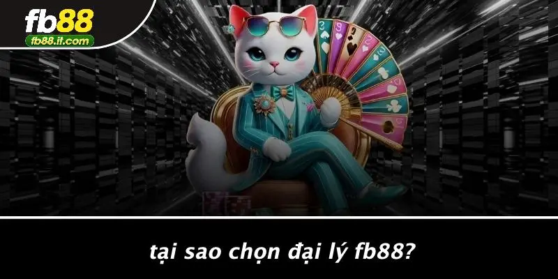 Tại Sao Chọn Đại Lý FB88?
