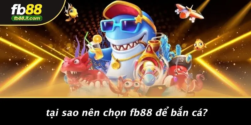 Tại Sao Nên Chọn FB88 Để Bắn Cá?