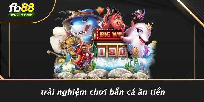 Trải Nghiệm Chơi Bắn Cá Ăn Tiền