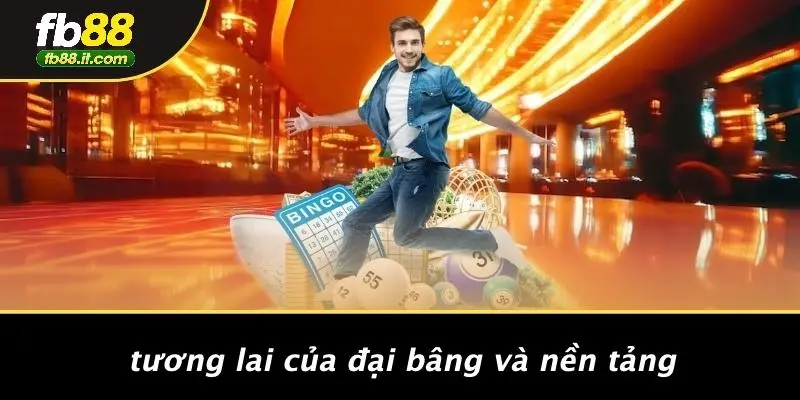 Tương Lai Của Đại Bâng Và Nền Tảng