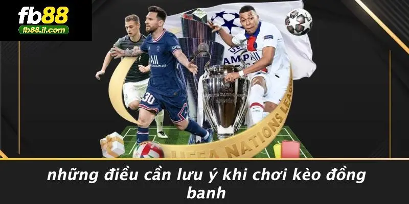 Những Điều Cần Lưu Ý Khi Chơi Kèo Đồng Banh